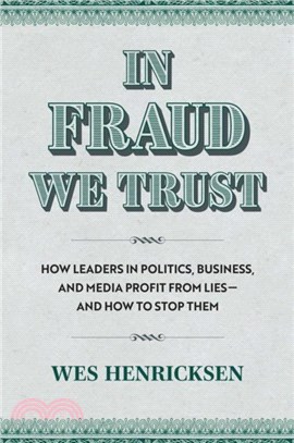 In Fraud We Trust：How Leads in Politics, Business, and Media Profit from Lies-and How to Stop Them