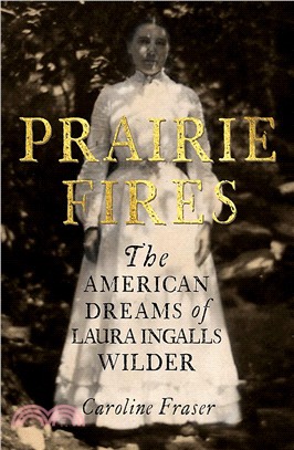 Prairie Fires: The American Dreams of Laura Ingalls Wilder