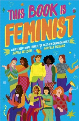 This Book Is Feminist：An Intersectional Primer for Next-Gen Changemakers