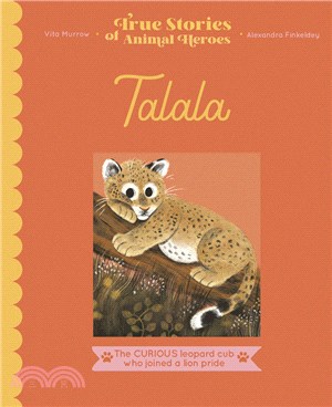 True Stories of Animal Heroes: Talala: The Curious Leopard Cub Who Joined a Lion Pride