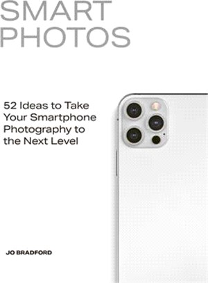 Smart Photos: 52 Ideas to Take Your Smartphone Photography to the Next Level
