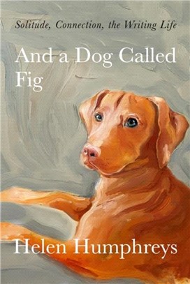 And A Dog called Fig：Solitude, Connection, the Writing Life