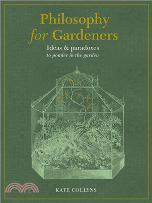 Philosophy for Gardeners: Ideas and Paradoxes to Ponder in the Garden
