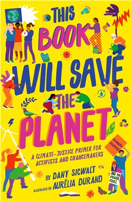 This Book Will Save the Planet: A Climate-Justice Primer for Activists and Changemakers (Illustrated)