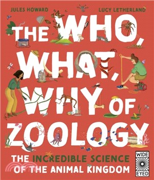 The who, what, why of zoology : the incredible science of the animal kingdom / 