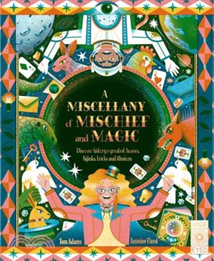 A Miscellany of Mischief and Magic: Discover History's Best Hoaxes, Hijinks, Tricks, and Illusions