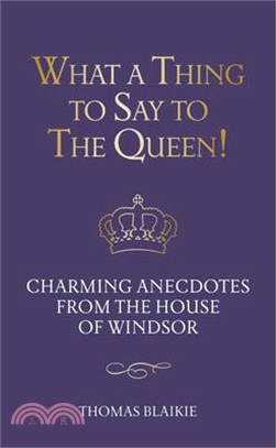 What a Thing to Say to the Queen!: Charming Anecdotes from the House of Windsor