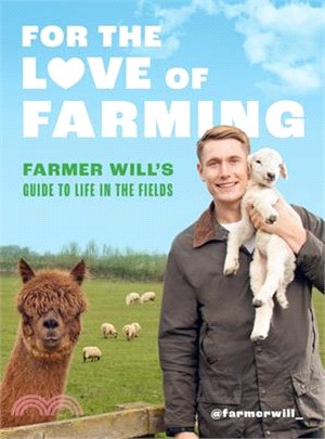 For the Love of Farming: Farmer Will's Guide to Life in the Fields