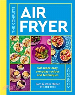 The Complete Air Fryer Cookbook: More Than 140 Super-Easy, Everyday Recipes and Techniques
