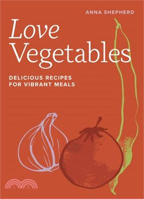 Love Vegetables: Delicious Recipes for Vibrant Meals