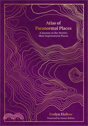 Atlas of Paranormal Places: A Journey to the World's Most Supernatural Places