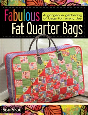 Fabulous Fat Quarter Bags：A Gorgeous Gathering of Bags for Every Day