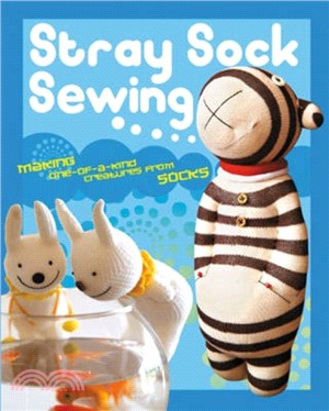 Stray Sock Sewing：Making One-of-a-Kind Creatures from Socks