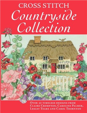 Cross Stitch Countryside Collection：30 Timeless Designs from Claire Crompton, Caroline Palmer, Lesley Teare and Carol Thornton