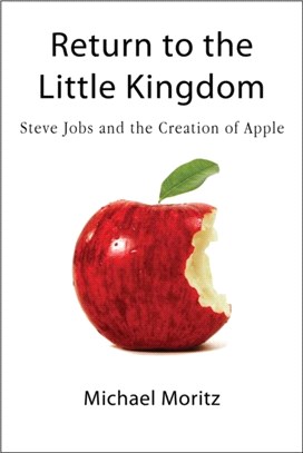 Return To The Little Kingdom：Steve Jobs, the creation of Apple, and how it changed the world