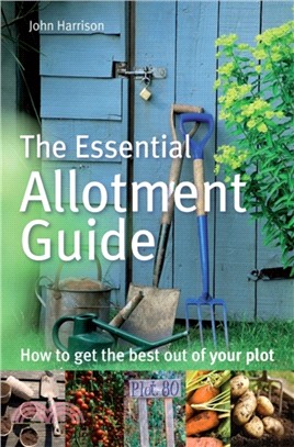 The Essential Allotment Guide：How to Get the Best out of Your Plot