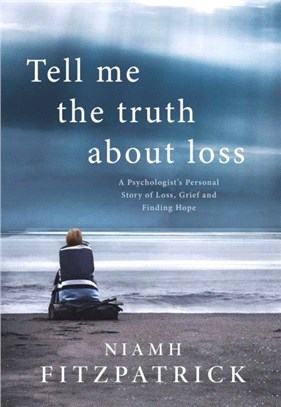 Tell Me the Truth About Loss：A Psychologist's Personal Story of Loss, Grief and Finding Hope