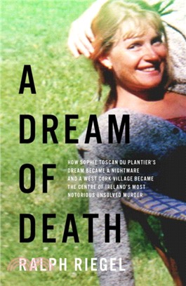 A Dream of Death：How Sophie Toscan du Plantier's dream became a nightmare and a west Cork village became the centre of Ireland's most notorious unsolved murder