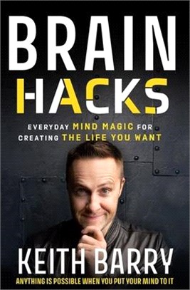 Brain Hacks: Everyday Mind Magic for Creating the Life You Want