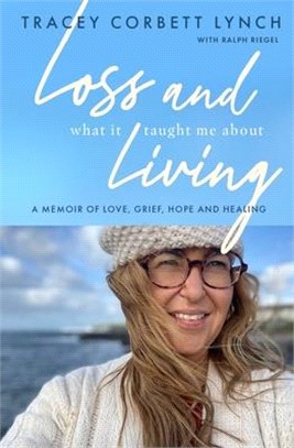 Loss and What It Taught Me about Living: A Memoir of Love, Grief, Hope and Healing