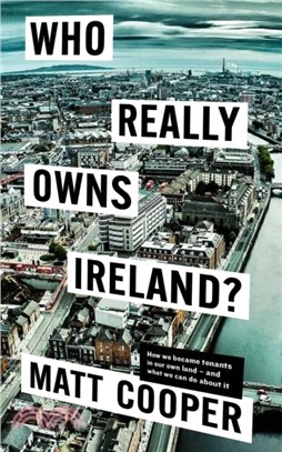 Who Really Owns Ireland?：How we became tenants in our own land - and what we can do about it