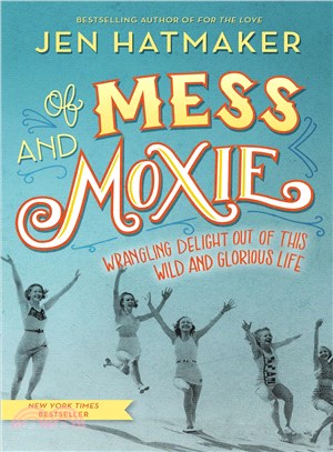 Of Mess and Moxie ─ Wrangling Delight Out of This Wild and Glorious Life