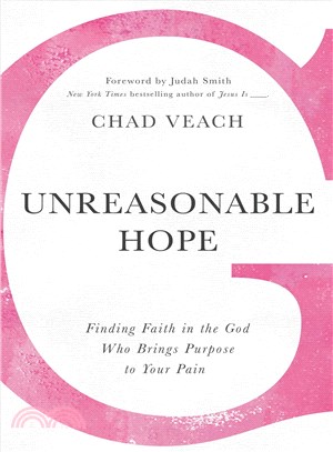 Unreasonable Hope ─ Finding Faith in the God Who Brings Purpose to Your Pain