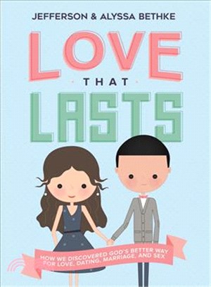Love That Lasts ─ How We Discovered God's Better Way for Love, Dating, Marriage, and Sex