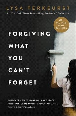 Forgiving What You Can't Forget ― Discover How to Move On, Make Peace With Painful Memories, and Create a Life That's Beautiful Again