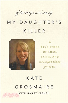 Forgiving My Daughter's Killer ─ A True Story of Loss, Faith, and Unexpected Grace