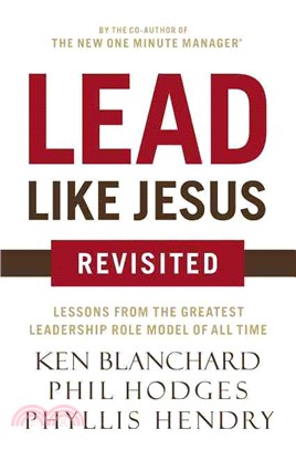 Lead Like Jesus Revisited ─ Lessons from the Greatest Leadership Role Model of All Time