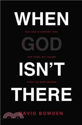 When God Isn't There ─ Why God Is Farther Than You Think but Closer Than You Dare Imagine