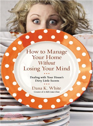 How to Manage Your Home Without Losing Your Mind ─ Dealing With Your House's Dirty Little Secrets