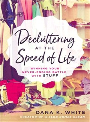 Decluttering at the Speed of Life ─ Winning Your Never-ending Battle With Stuff