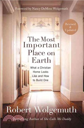 The Most Important Place on Earth ─ What a Christian Home Looks Like and How to Build One