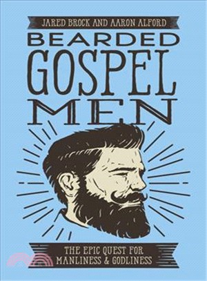 Bearded Gospel Men ─ The Epic Quest for Manliness & Godliness