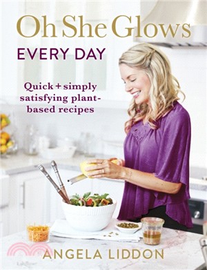 Oh She Glows Every Day：Quick and simply satisfying plant-based recipes