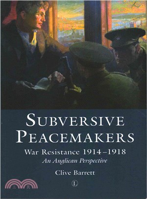 Subversive Peacemakers ― War-resistance 1914-1918: an Anglican Perspective