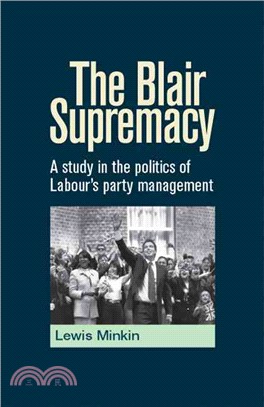 The Blair Supremacy ― A Study in the Politics of Labour's Party Management