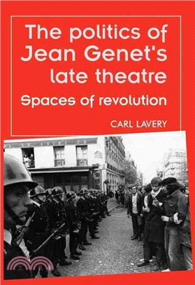 The Politics of Jean Genet's Late Theatre: Spaces of Revolution