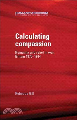 Calculating Compassion ─ Humanity and Relief in War, Britain 1870-1914