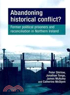 Abandoning Historical Conflict?:Former Paramilitary Prisoners and Political Reconciliation in Northern Ireland
