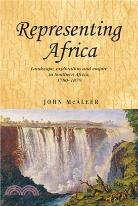 Representing Africa:Landscape, Exploration and Empire in Southern Africa, 1780-1870