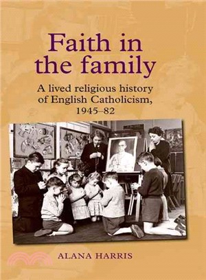 Faith in the Family ― A Lived Religious History of English Catholicism, 1945?982