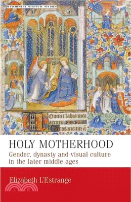 Holy Motherhood ─ Gender, Dynasty and Visual Culture in the Later Middle Ages