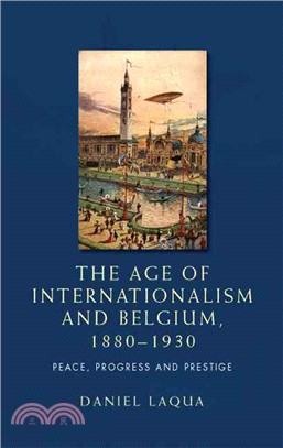 The Age of Internationalism and Belgium, 1880?930 ─ Peace, Progress and Prestige