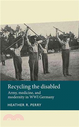 Recycling the Disabled ― Army, Medicine and Modernity in Wwi Germany