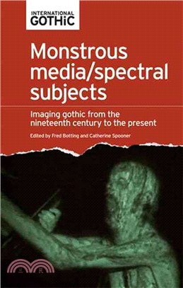 Monstrous Media / Spectral Subjects ─ Imaging Gothic Fictions from the Nineteenth Century to the Present