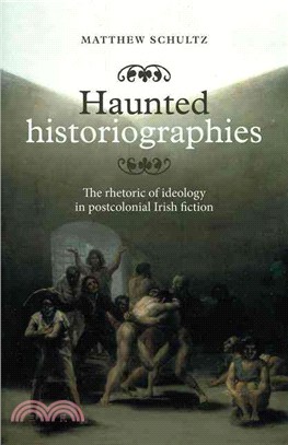 Haunted Historiographies ─ The Rhetoric of Ideology in Postcolonial Irish Fiction