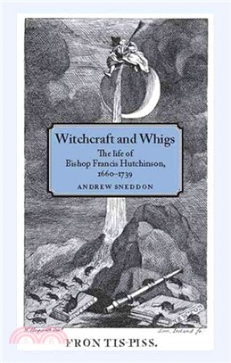 Witchcraft and Whigs ― The Life of Bishop Francis Hutchinson (1660?739)